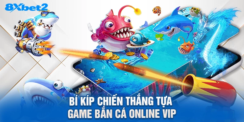 Bí kíp chiến thắng tựa game bắn cá online vip
