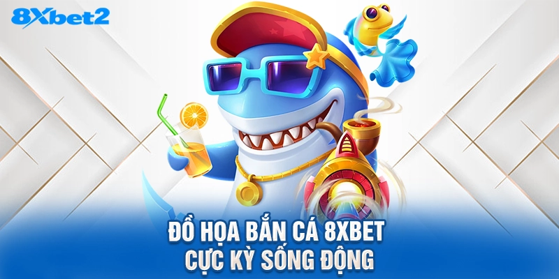 Đồ họa bắn cá 8XBET cực kỳ sống động