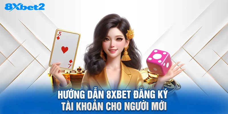Hướng dẫn 8XBET đăng ký tài khoản cho người mới