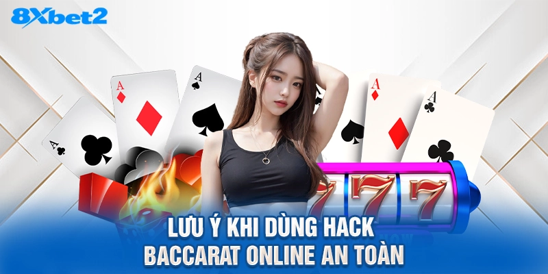 Lưu ý khi dùng Hack Baccarat online an toàn