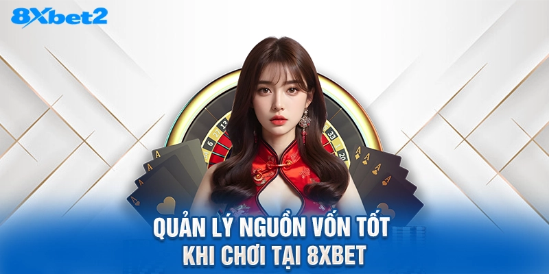 Quản lý nguồn vốn tốt khi chơi tại 8XBET