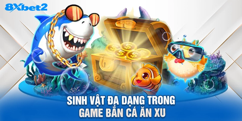 Sinh vật đa dạng trong game Bắn cá ăn xu