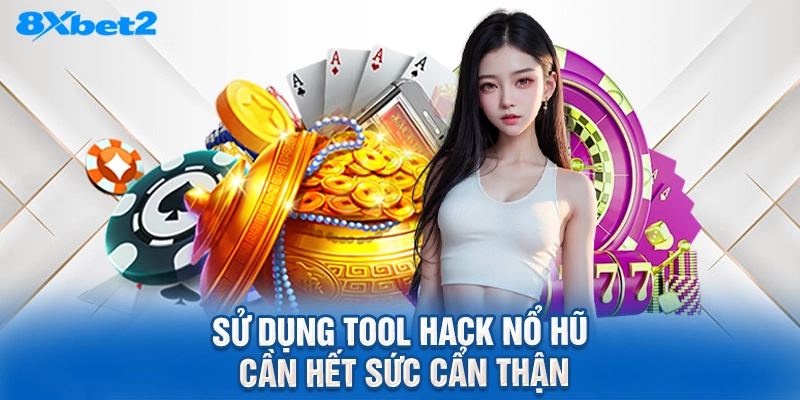 Sử dụng Tool hack nổ hũ cần hết sức cẩn thận