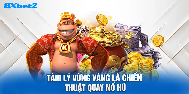 Tâm lý vững vàng là chiến thuật quay nổ hũ