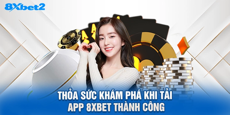 Thỏa sức khám phá khi tải app 8XBET thành công