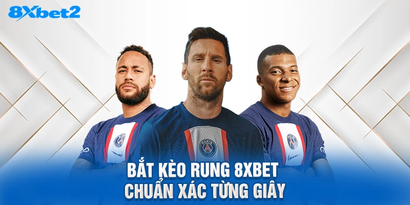 bắt kèo rung 8XBET chuẩn xác từng giây