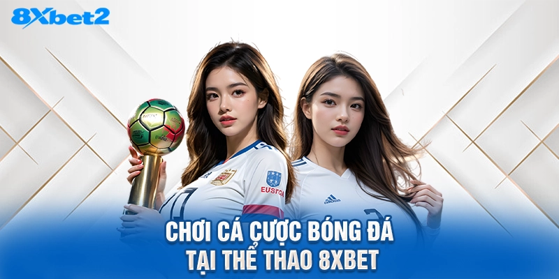 chơi cá cược bóng đá tại thể thao 8XBET