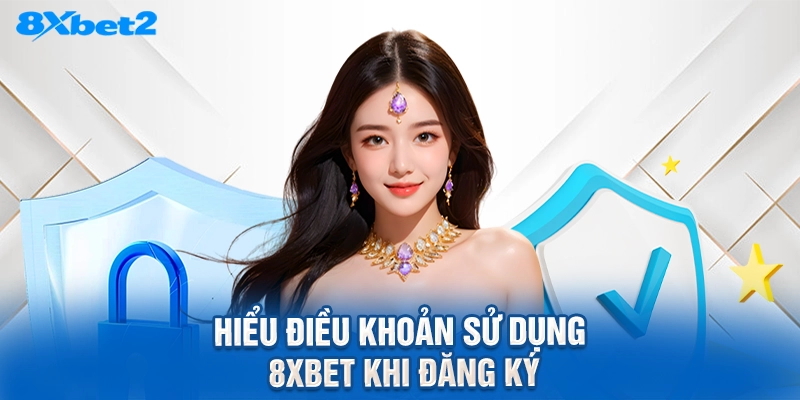hiểu điều khoản sử dụng 8XBET khi đăng ký