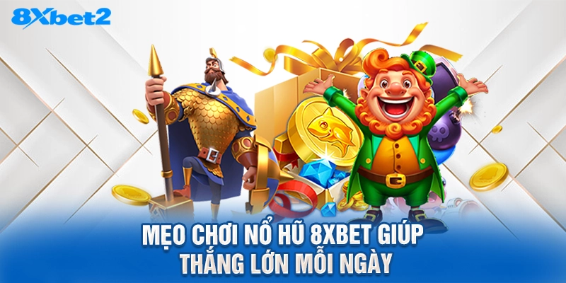 mẹo chơi nổ hũ 8XBET giúp thắng lớn mỗi ngày