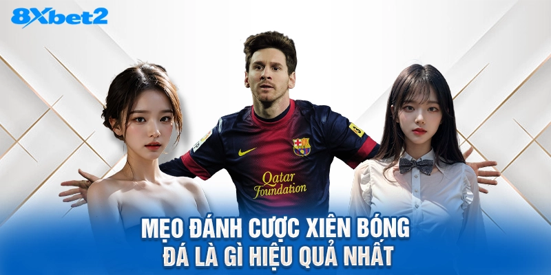 mẹo đánh cược xiên bóng đá là gì hiệu quả nhất