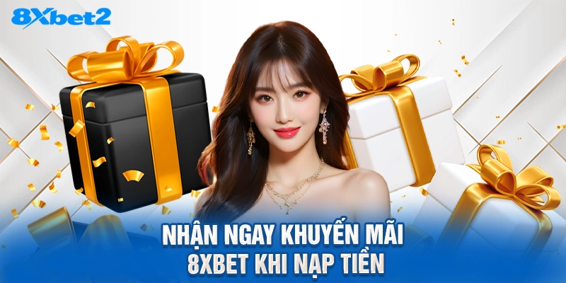 nhận ngay khuyến mãi 8XBET khi nạp tiền