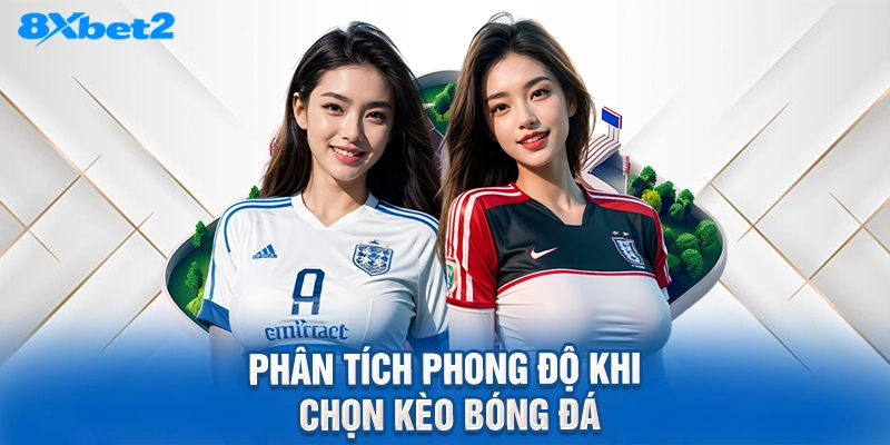 phân tích phong độ khi chọn kèo bóng đá