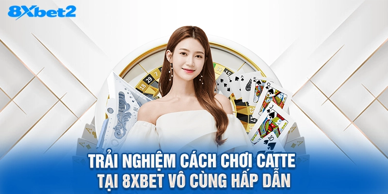 trải nghiệm cách chơi catte tại 8XBET vô cùng hấp dẫn